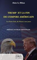 Couverture du livre « Trump et la fin de l'empire américain : Les Etats-Unis, de Nixon à nos jours » de Alain Le Bihan aux éditions Editions Des Cimes