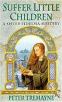 Couverture du livre « SUFFER LITTLE CHILDREN - A SISTER FIDELMA MYSTERY » de Peter Tremayne aux éditions Headline