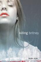 Couverture du livre « Killing Britney » de Sean Olin aux éditions Simon Pulse