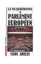 Couverture du livre « La vie quotidienne au parlement européen » de Marc Abeles aux éditions Hachette Litteratures