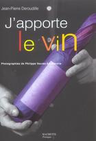 Couverture du livre « J'Apporte Le Vin » de Jean-Pierre Deroudille aux éditions Hachette Pratique