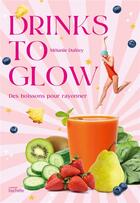 Couverture du livre « Drinks to glow : Des boissons pour rayonner » de Melanie Dufeey aux éditions Hachette Pratique