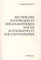 Couverture du livre « Recherches historiques et blibliographiques sur les autographes et sur l'autographie (1836) » de Gabriel Peignot aux éditions Slatkine Reprints