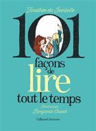 Couverture du livre « 101 façons de lire tout le temps » de Benjamin Chaud et Timothée de Fombelle aux éditions Gallimard-jeunesse
