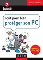 Couverture du livre « Tout pour bien protéger son PC ; spywares, virus, etc. » de Maniez Dominique et Jean-Francois Pillou aux éditions Dunod