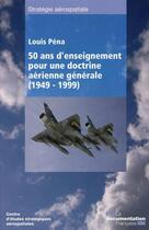 Couverture du livre « Cinquante ans d'enseignement pour une doctrine aérienne générale (1949-1999) » de Louis Pena aux éditions Documentation Francaise