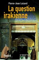 Couverture du livre « La question irakienne » de Pierre-Jean Luizard aux éditions Fayard