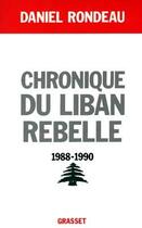 Couverture du livre « Chronique du liban rebelle, 1988-1990 » de Daniel Rondeau aux éditions Grasset