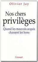 Couverture du livre « Nos chers privilèges ; quand les mauvais acquis chassent les bons » de Olivier Jay aux éditions Grasset