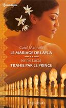 Couverture du livre « Le mariage de Layla ; trahie par le prince » de Lucas Jennie et Carol Marinelli aux éditions Harlequin