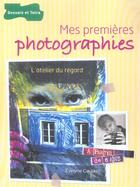 Couverture du livre « Mes Premieres Photographies ; L'Atelier Du Regard » de Evelyne Coutas aux éditions Dessain Et Tolra