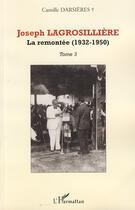 Couverture du livre « Joseph Lagrosillière t.3 ; la remontée (1932-1950) » de Camille Darsieres aux éditions L'harmattan