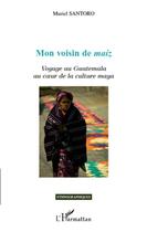 Couverture du livre « Mon voisin de maíz ; voyage au Guatemala au coeur de la culture maya » de Muriel Santoro aux éditions L'harmattan