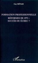 Couverture du livre « Formation professionnelle ; réformes de 1971 : succès ou échec ? » de Guy Metais aux éditions Editions L'harmattan