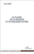 Couverture du livre « Du plaisir, de la douleur et de quelques autres » de Xavier Bard aux éditions Editions L'harmattan