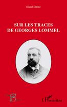 Couverture du livre « Sur les traces de Georges Lommel » de Daniel Dufour aux éditions Editions L'harmattan