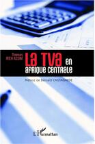 Couverture du livre « La TVA en Afrique centrale » de Thomas Ireh Assim aux éditions L'harmattan
