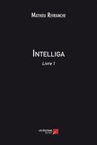 Couverture du livre « Intelliga t.1 » de Mathieu Revranche aux éditions Editions Du Net