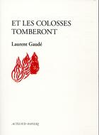 Couverture du livre « Et les colosses tomberont » de Laurent Gaudé aux éditions Actes Sud-papiers