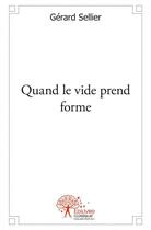 Couverture du livre « Quand le vide prend forme » de Sellier Gerard aux éditions Edilivre