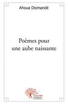 Couverture du livre « Poemes pour une aube naissante » de Diomande Ahoua aux éditions Edilivre