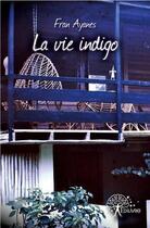 Couverture du livre « La vie indigo » de Fran Ayanes aux éditions Edilivre