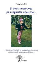 Couverture du livre « Si vous ne pouvez pas regarder une rose... » de Guy Mollet aux éditions Edilivre