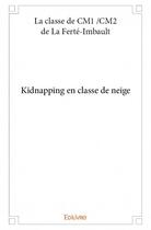 Couverture du livre « Kidnapping en classe de neige » de La Classe De Cm1/Cm2 De La Ferte-Imbault aux éditions Edilivre