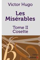 Couverture du livre « Les Misérables Tome 2 ; Cosette » de Victor Hugo aux éditions Ligaran