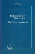 Couverture du livre « Régulation temporelle et territoires urbains ; habiter l'espace et le temps d'une ville » de Rene Kahn aux éditions Editions L'harmattan