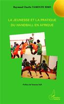 Couverture du livre « La jeunesse et la pratique du handball en Afrique » de Raymond Charlie Tamoufe-Simo aux éditions L'harmattan