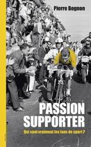 Couverture du livre « Passion supporter ; qui sont vraiment les fans de sport ? » de Pierre Bognon aux éditions Le Marque Pages