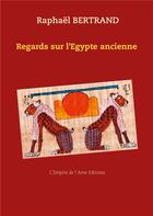 Couverture du livre « Regards sur l'Egypte ancienne » de Raphaël Bertrand aux éditions L'empire De L'ame