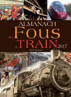 Couverture du livre « Almanach des fous du train (2017) » de Herve Berteaux aux éditions Communication Presse Edition