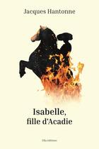 Couverture du livre « Isabelle, fille d'acadie » de Jacques Hantonne aux éditions Ella Editions