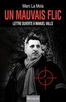 Couverture du livre « Un mauvais flic ; lettre ouverte à Manuel Valls » de Marc La Mola aux éditions Michalon