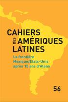 Couverture du livre « Cahiers des ameriques latines, 56, 2007. la frontiere mexique/etats-u nis apres 15 ans d'alena » de Auteurs Divers aux éditions Iheal