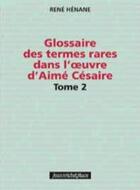 Couverture du livre « Glossaire des termes rares dans l'oeuvre d'Aime Césaire t.2 » de Rene Henane aux éditions Nouvelles Editions Place