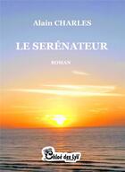 Couverture du livre « Le serénateur » de Alain Charles aux éditions Chloe Des Lys