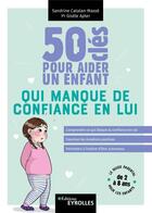 Couverture du livre « 50 clés pour aider un enfant qui manque de confiance en lui » de Sandrine Catalan-Masse et Gisele Apter aux éditions Eyrolles
