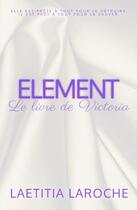 Couverture du livre « Le livre de victoria - element, tome 1 » de Laroche Laetitia aux éditions Laetitia Laroche