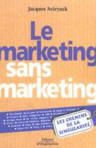 Couverture du livre « Le Marketing Sans Marketing Les Chemins De La Singularite » de Neirynck aux éditions Organisation