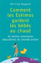 Couverture du livre « Comment les Eskimos gardent les bébés au chaud ; et autres aventures éducatives du monde entier » de Mei-Ling Hopgood aux éditions Lattes