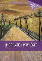 Couverture du livre « Une relation privilégiée » de Valene Isalien aux éditions Publibook