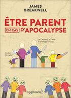 Couverture du livre « Être parent en cas d'apocalypse ; guide des parents pour survivre à une attaque zombie » de James Breakwell aux éditions Pygmalion