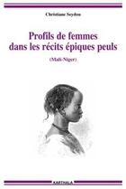 Couverture du livre « Profils de femmes dans les récits épiques peuls (Mali-Niger) » de Christiane Seydou aux éditions Karthala