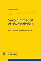 Couverture du livre « Savoir immédiat et savoir absolu ; la lecture de Jacobi par Hegel » de Jean-Michel Buee aux éditions Classiques Garnier