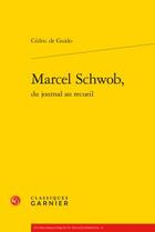 Couverture du livre « Marcel Schwob ; du journal au recueil » de Cedric De Guido aux éditions Classiques Garnier