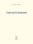 Couverture du livre « C'est toi le business » de Caroline Dubois aux éditions P.o.l