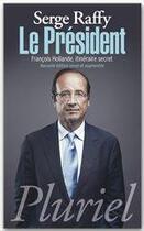 Couverture du livre « Le président ; François Hollande, itinéraire secret » de Serge Raffy aux éditions Fayard/pluriel